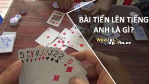 Bài Tiến Lên tiếng Anh là gì? Câu hỏi của hầu hết mọi dân chơi