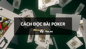 4 Cách đọc bài Poker: Đọc vị Poker chuẩn theo từng vòng cược