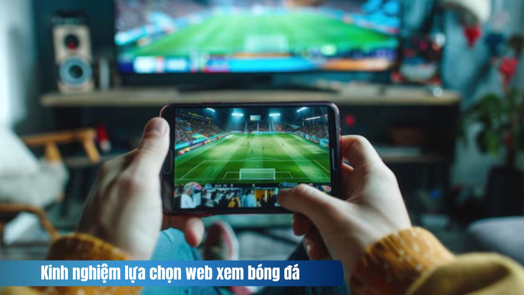 Hình ảnh kinh nghiệm lựa chọn web xem bóng đá