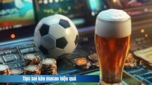 Tips Soi Kèo Macao Hiệu Quả: Cách Chọn Kèo Thắng Cao